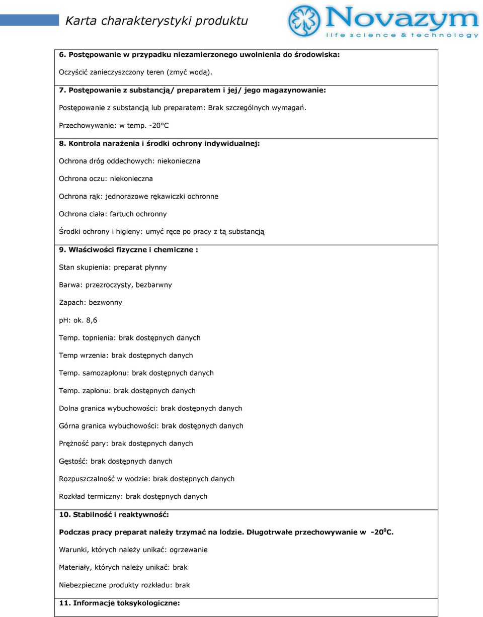 Kontrola narażenia i środki ochrony indywidualnej: Ochrona dróg oddechowych: niekonieczna Ochrona oczu: niekonieczna Ochrona rąk: jednorazowe rękawiczki ochronne Ochrona ciała: fartuch ochronny