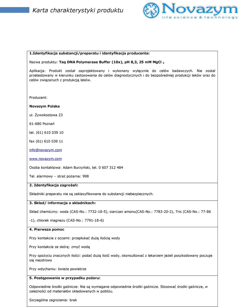 Żywokostowa 23 61-680 Poznań tel. (61) 610 039 10 fax (61) 610 039 11 info@novazym.com www.novazym.com Osoba kontaktowa: Adam Burzyński, tel. 0 607 312 484 Tel. alarmowy straż pożarna: 998 2.