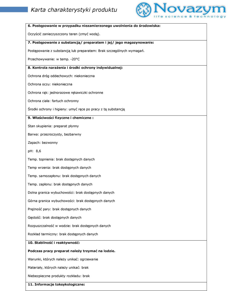 Kontrola narażenia i środki ochrony indywidualnej: Ochrona dróg oddechowych: niekonieczna Ochrona oczu: niekonieczna Ochrona rąk: jednorazowe rękawiczki ochronne Ochrona ciała: fartuch ochronny