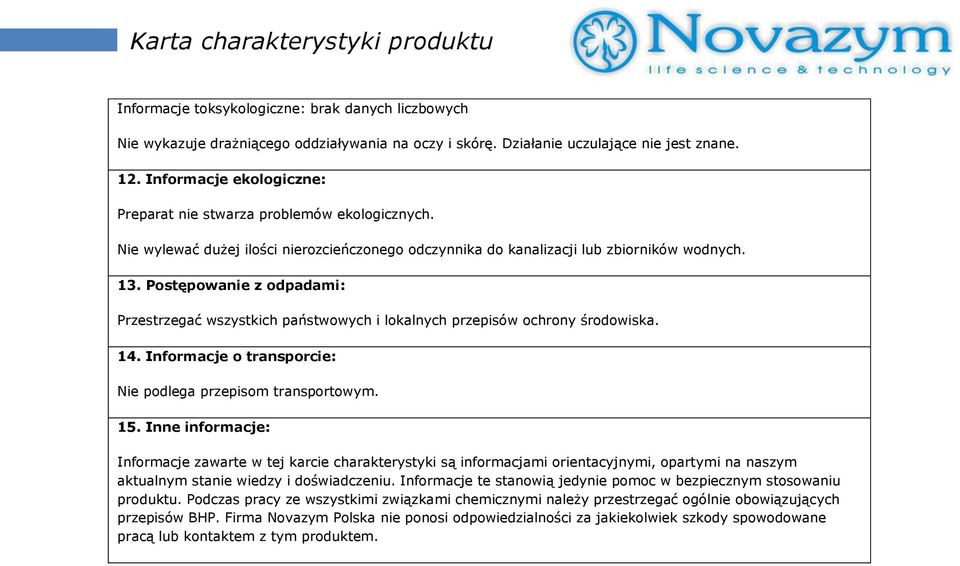 Postępowanie z odpadami: Przestrzegać wszystkich państwowych i lokalnych przepisów ochrony środowiska. 14. Informacje o transporcie: Nie podlega przepisom transportowym. 15.