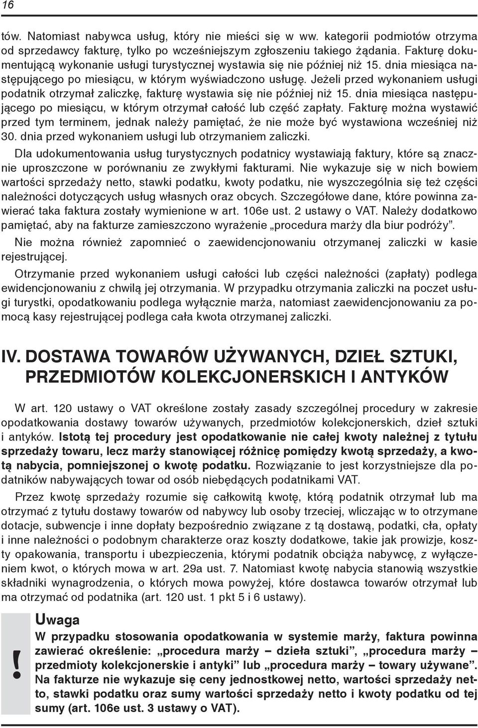 Jeżeli przed wykonaniem usługi podatnik otrzymał zaliczkę, fakturę wystawia się nie później niż 15. dnia miesiąca następującego po miesiącu, w którym otrzymał całość lub część zapłaty.