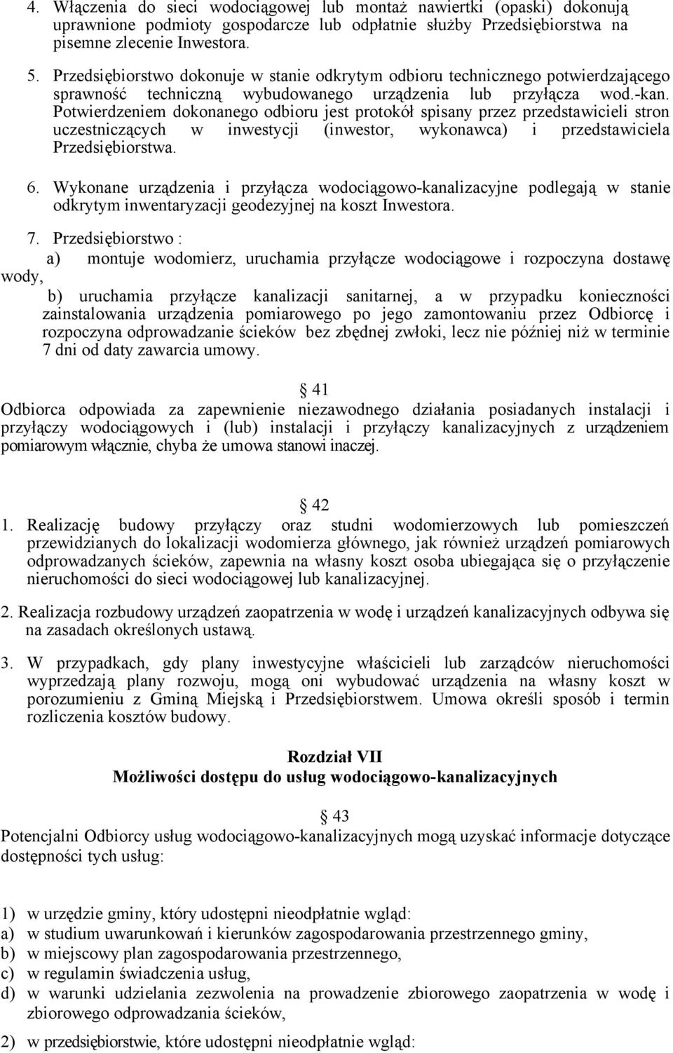 Potwierdzeniem dokonanego odbioru jest protokół spisany przez przedstawicieli stron uczestniczących w inwestycji (inwestor, wykonawca) i przedstawiciela Przedsiębiorstwa. 6.