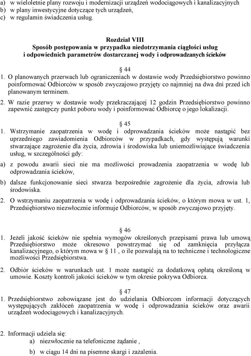 O planowanych przerwach lub ograniczeniach w dostawie wody Przedsiębiorstwo powinno poinformować Odbiorców w sposób zwyczajowo przyjęty co najmniej na dwa dni przed ich planowanym terminem. 2.