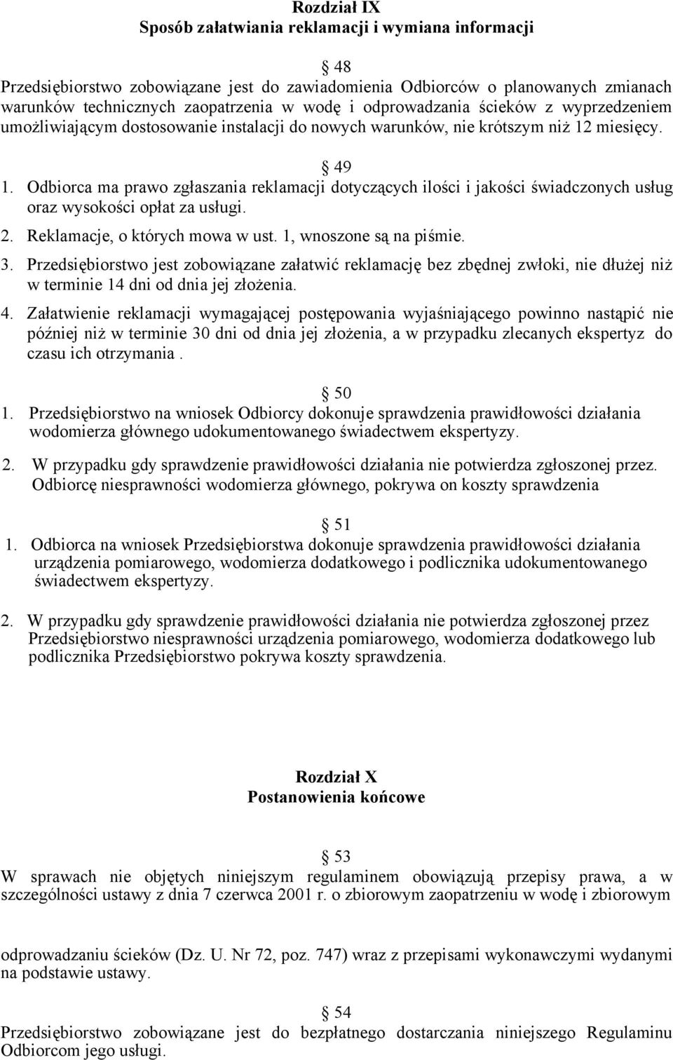 Odbiorca ma prawo zgłaszania reklamacji dotyczących ilości i jakości świadczonych usług oraz wysokości opłat za usługi. 2. Reklamacje, o których mowa w ust. 1, wnoszone są na piśmie. 3.