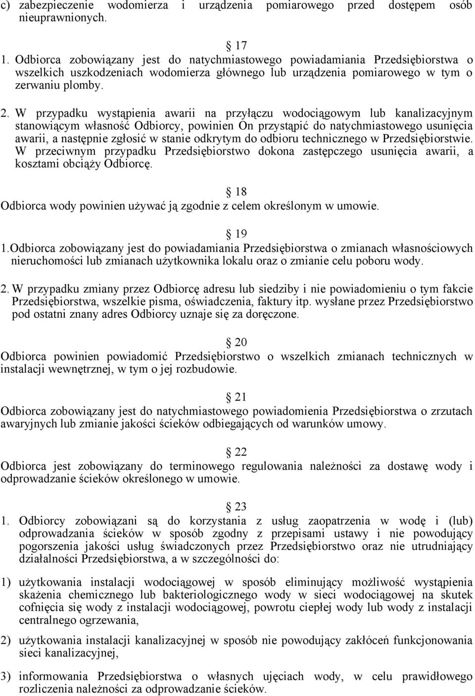 W przypadku wystąpienia awarii na przyłączu wodociągowym lub kanalizacyjnym stanowiącym własność Odbiorcy, powinien On przystąpić do natychmiastowego usunięcia awarii, a następnie zgłosić w stanie