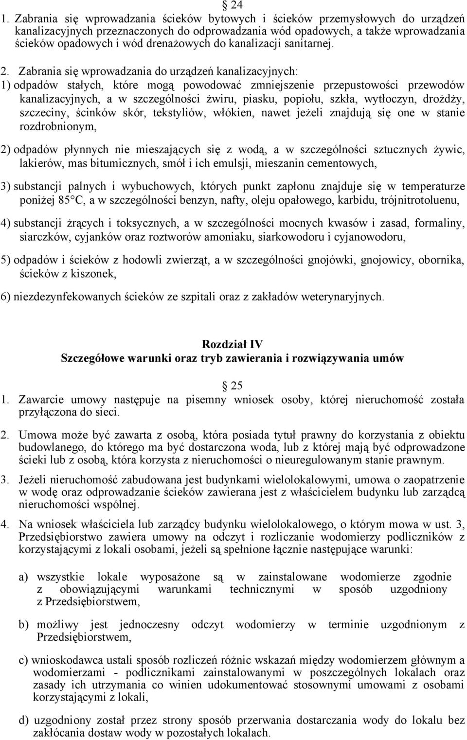 Zabrania się wprowadzania do urządzeń kanalizacyjnych: 1) odpadów stałych, które mogą powodować zmniejszenie przepustowości przewodów kanalizacyjnych, a w szczególności żwiru, piasku, popiołu, szkła,
