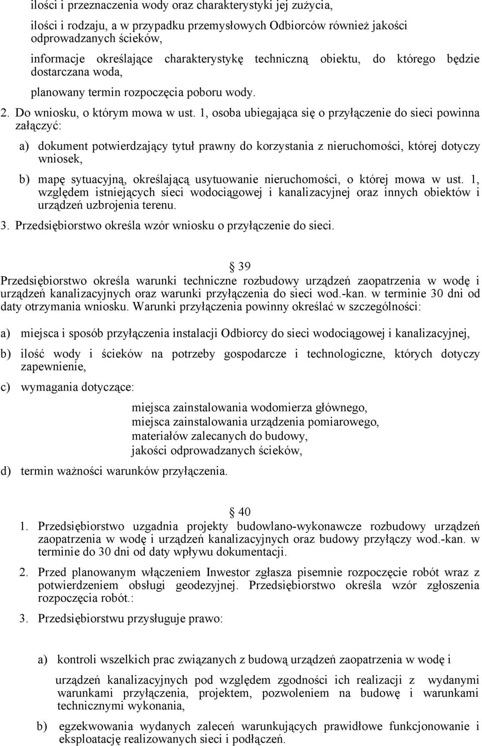 1, osoba ubiegająca się o przyłączenie do sieci powinna załączyć: a) dokument potwierdzający tytuł prawny do korzystania z nieruchomości, której dotyczy wniosek, b) mapę sytuacyjną, określającą
