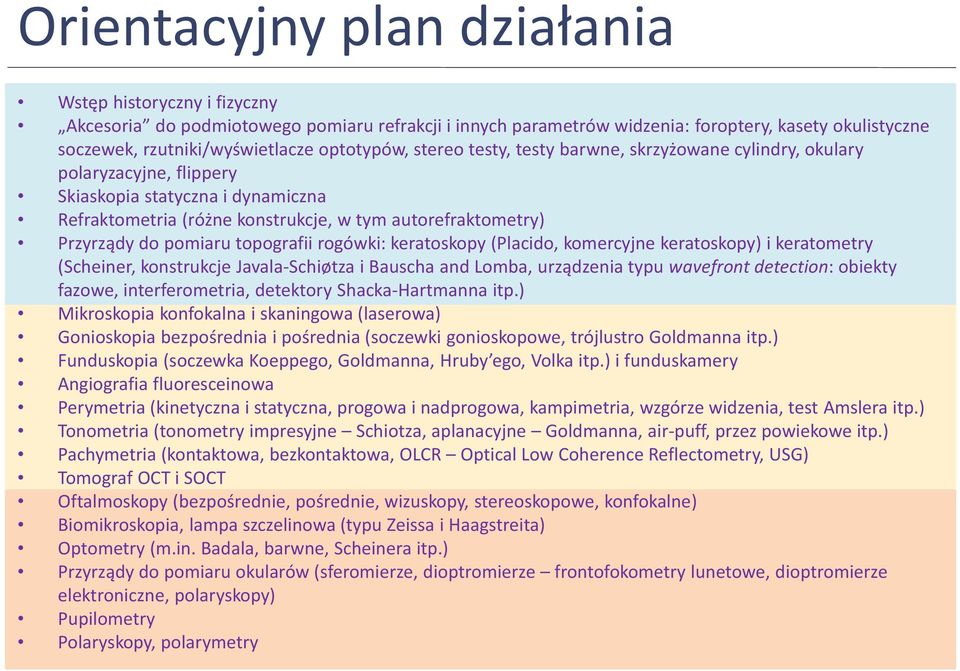 pomiaru topografii rogówki: keratoskopy (Placido, komercyjne keratoskopy) i keratometry (Scheiner, konstrukcje Javala-Schiøtza i Bauscha and Lomba, urządzenia typu wavefront detection: obiekty