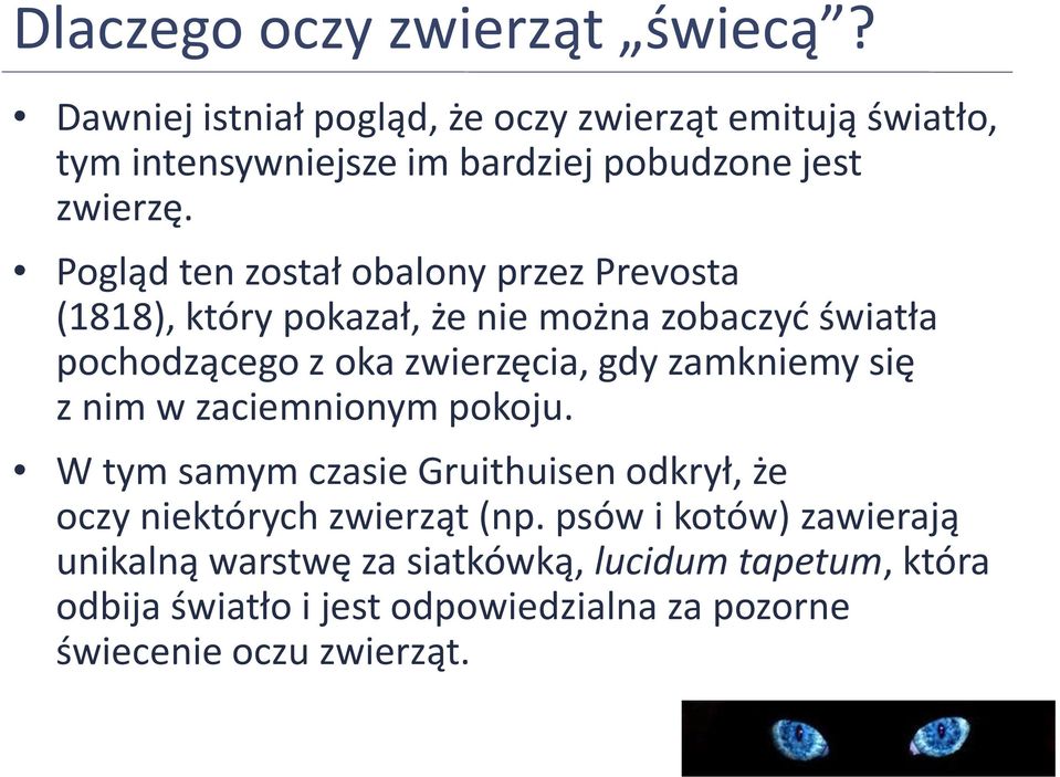Pogląd ten został obalony przez Prevosta (1818), który pokazał, że nie można zobaczyć światła pochodzącego z oka zwierzęcia, gdy