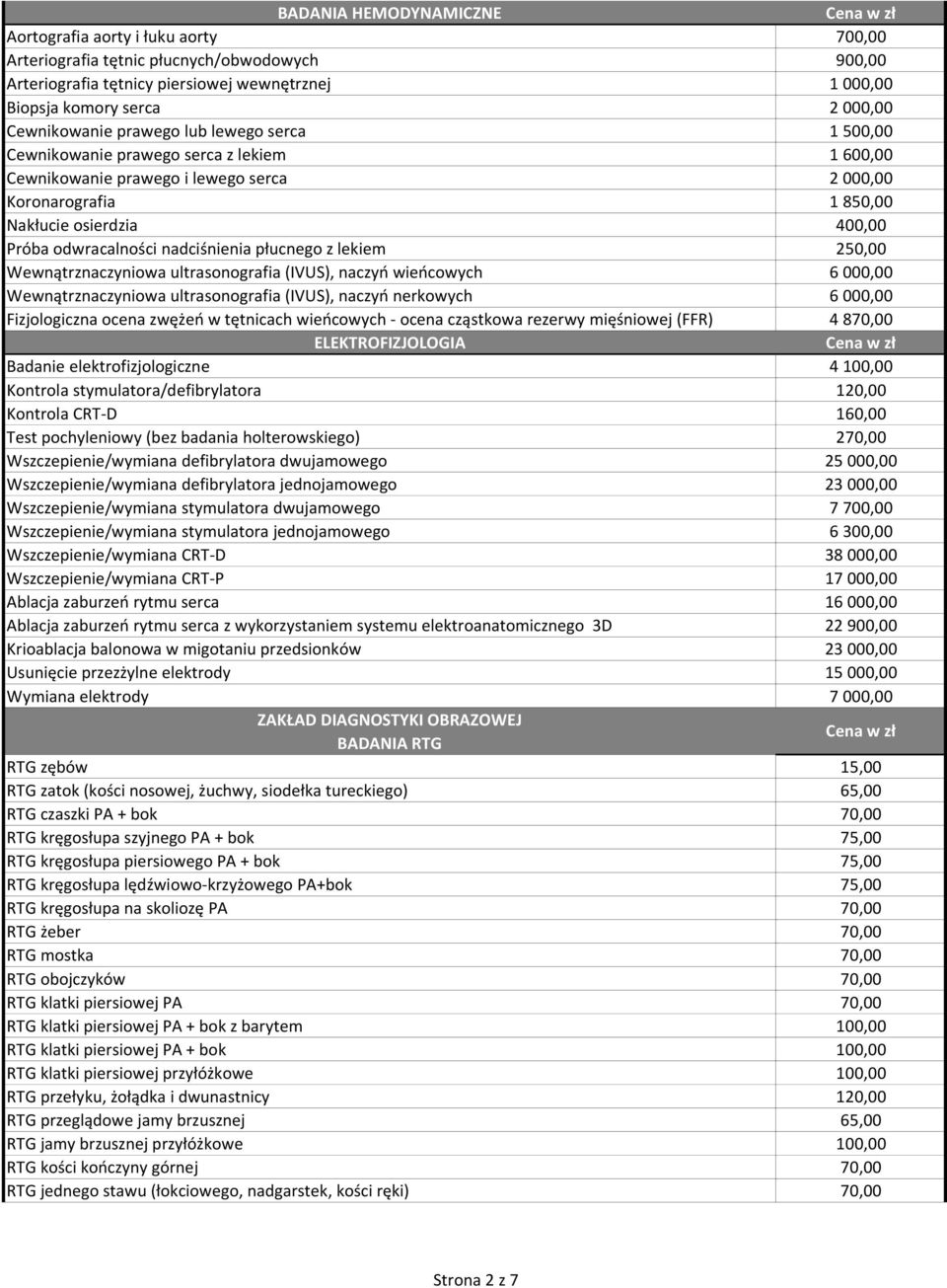 odwracalności nadciśnienia płucnego z lekiem 250,00 Wewnątrznaczyniowa ultrasonografia (IVUS), naczyń wieńcowych 6 000,00 Wewnątrznaczyniowa ultrasonografia (IVUS), naczyń nerkowych 6 000,00