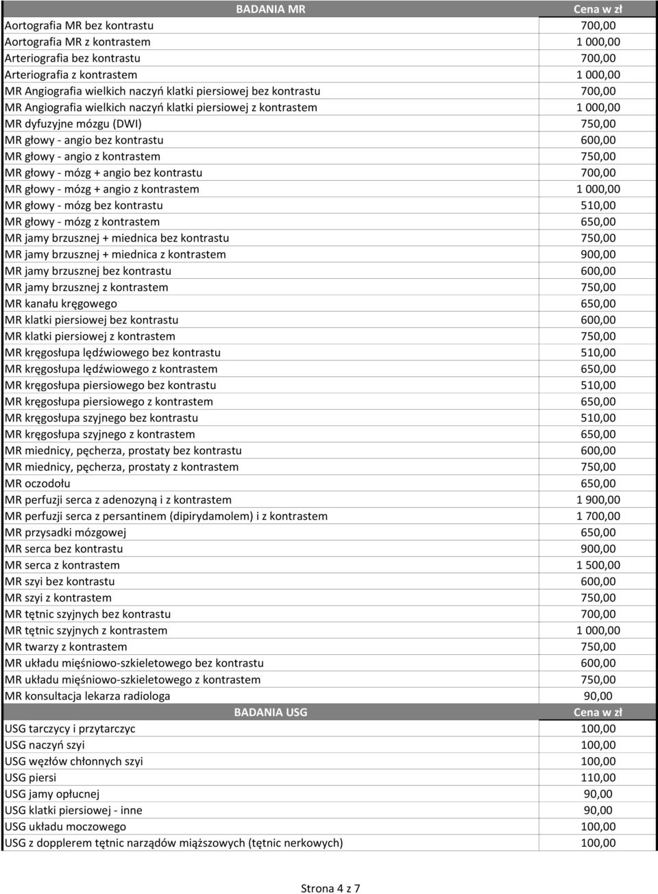 kontrastem 750,00 MR głowy - mózg + angio bez kontrastu 700,00 MR głowy - mózg + angio z kontrastem 1 000,00 MR głowy - mózg bez kontrastu 510,00 MR głowy - mózg z kontrastem 650,00 MR jamy brzusznej