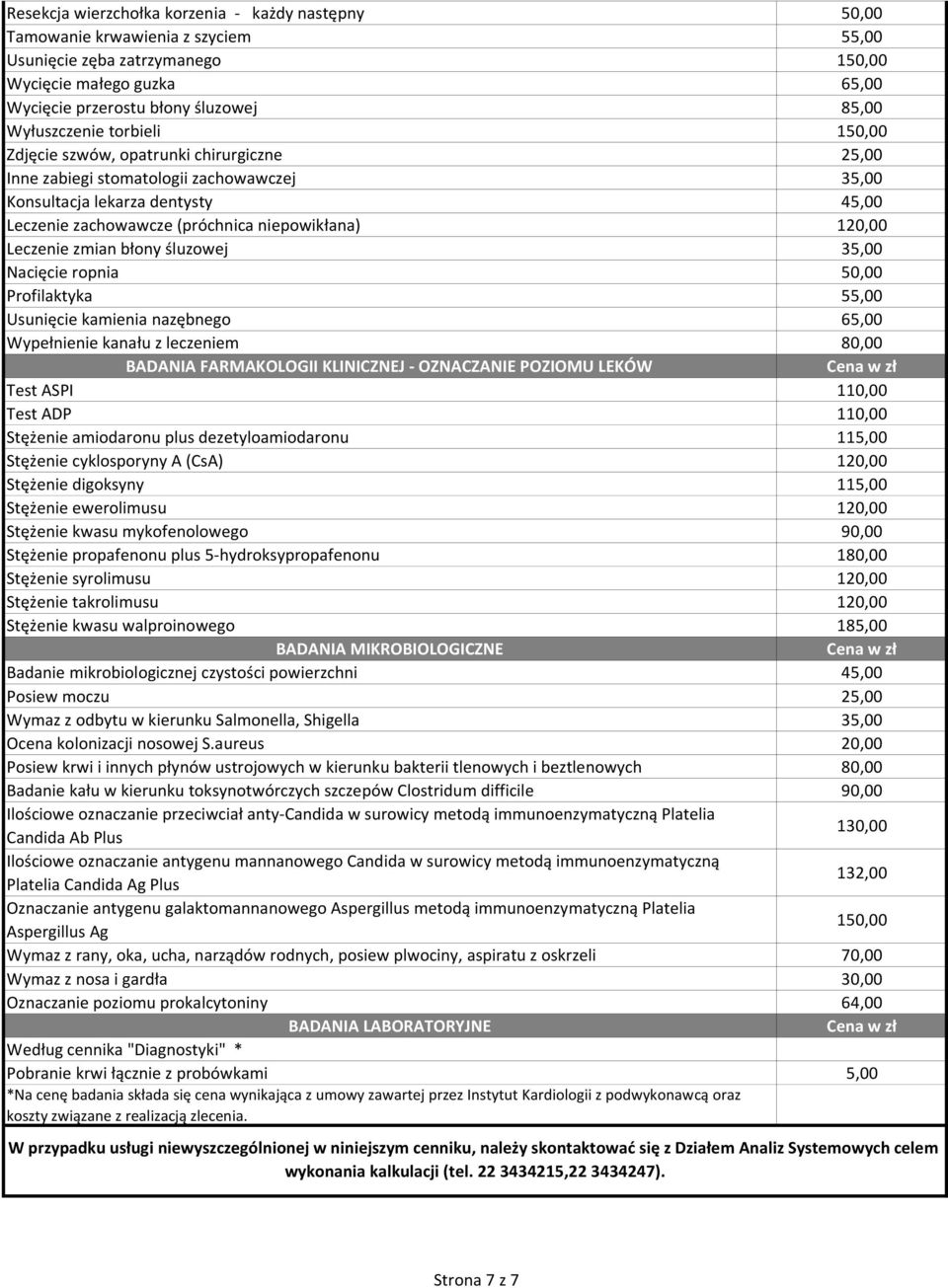 120,00 Leczenie zmian błony śluzowej 35,00 Nacięcie ropnia 50,00 Profilaktyka 55,00 Usunięcie kamienia nazębnego 65,00 Wypełnienie kanału z leczeniem 80,00 BADANIA FARMAKOLOGII KLINICZNEJ -