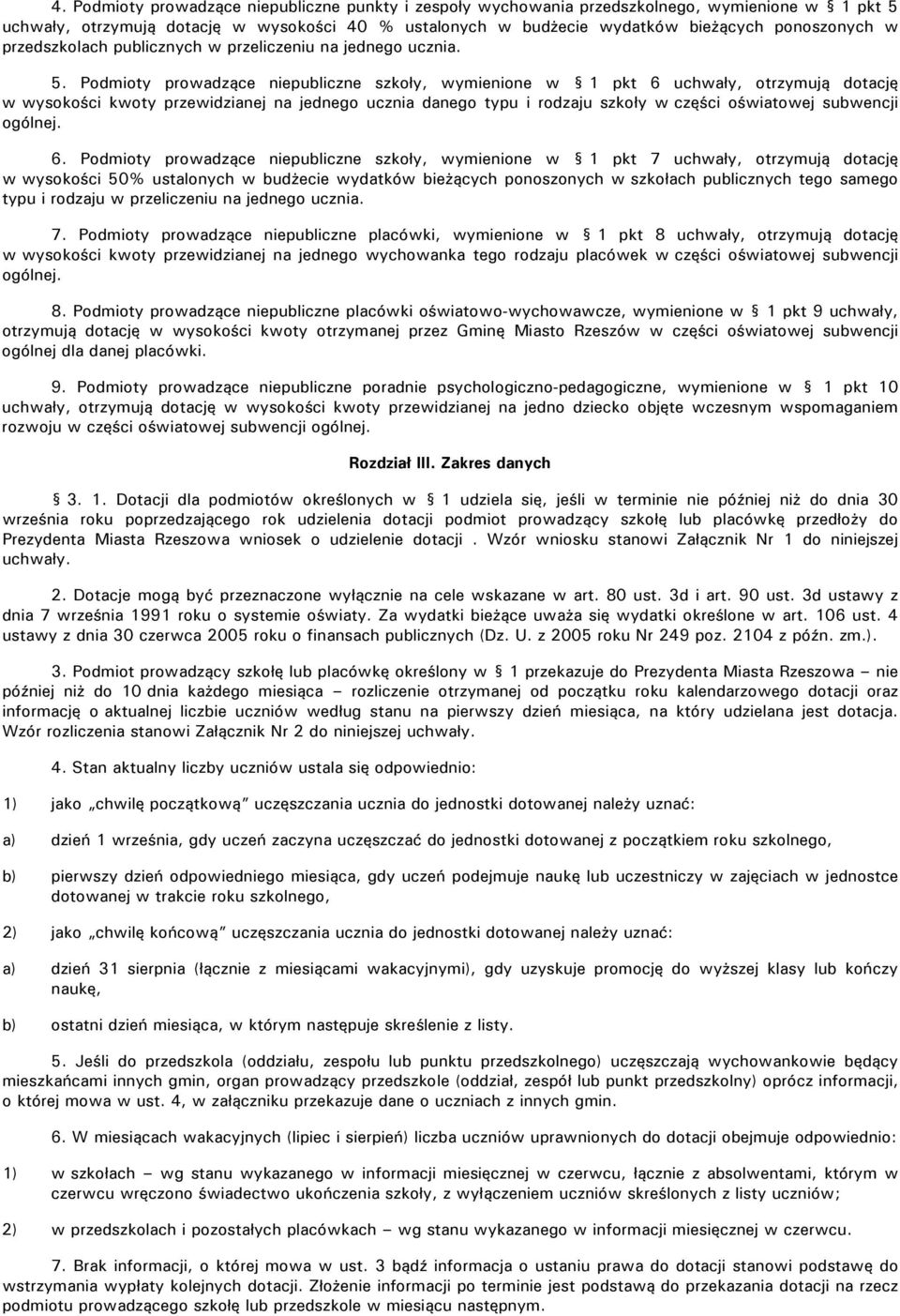 Podmioty prowadzące niepubliczne szkoły, wymienione w 1 pkt 6 uchwały, otrzymują dotację w wysokości kwoty przewidzianej na jednego ucznia danego typu i rodzaju szkoły w części oświatowej subwencji