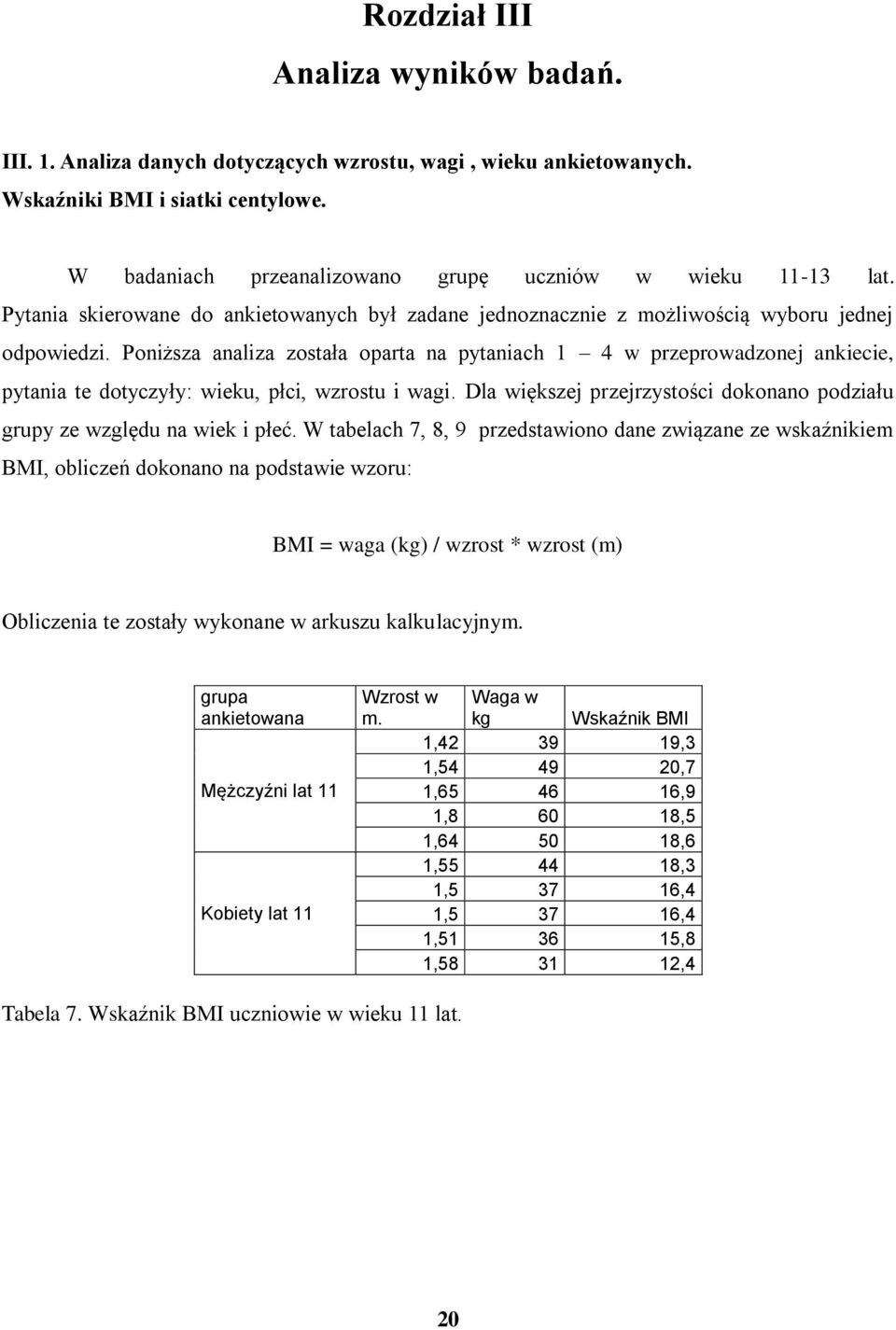 Poniższa analiza została oparta na pytaniach 1 4 w przeprowadzonej ankiecie, pytania te dotyczyły: wieku, płci, wzrostu i wagi.