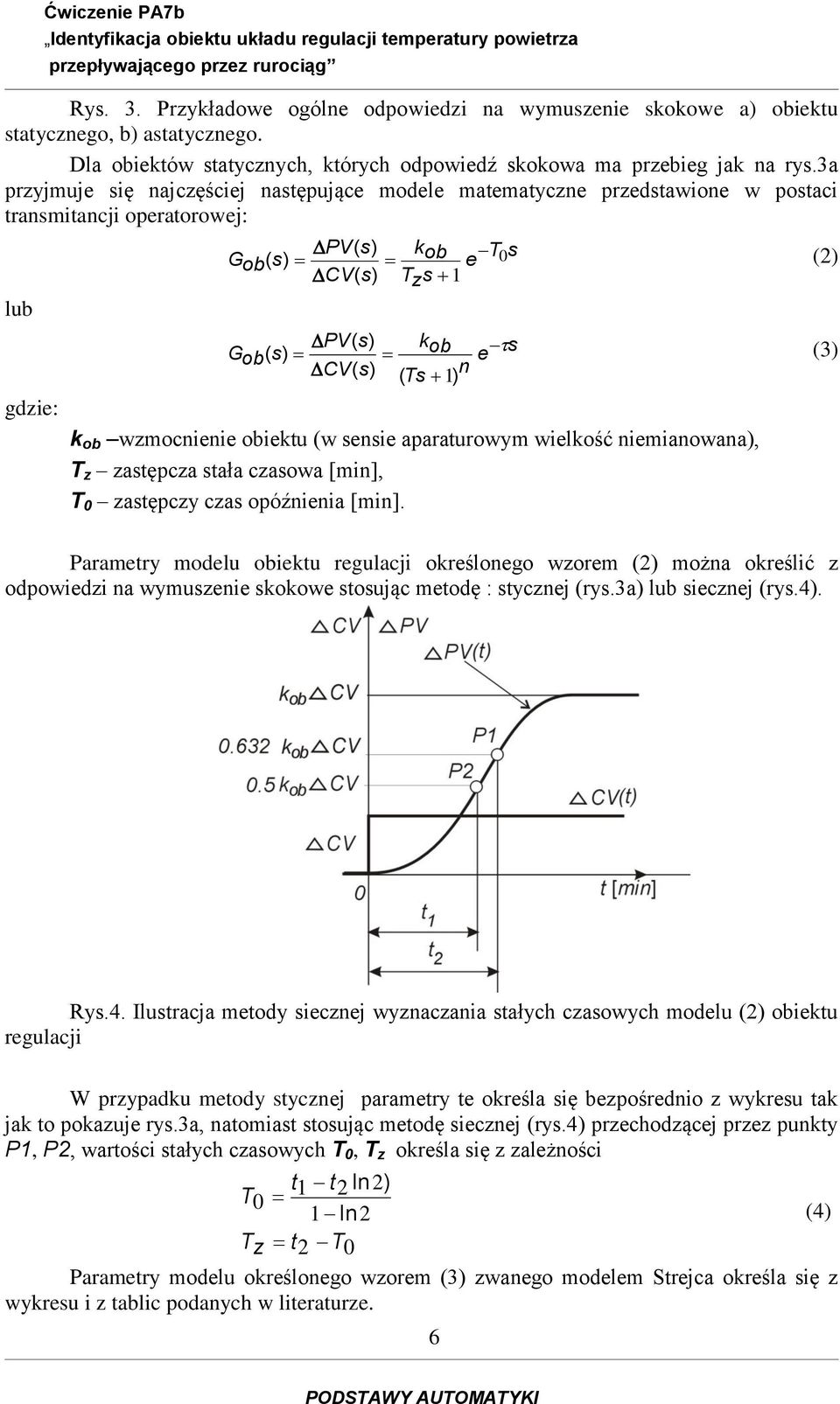 3a przyjmuje się najczęściej następujące modele matematyczne przedstawione w postaci transmitancji operatorowej: lub gdzie: PV( k G s ob e T0s ob( ) CV( Tzs 1 PV( kob e s Gob( CV( ( Ts 1) n k ob