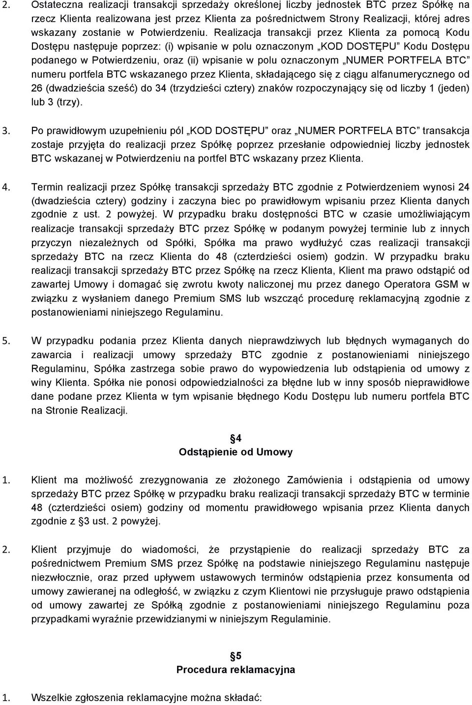Realizacja transakcji przez Klienta za pomocą Kodu Dostępu następuje poprzez: (i) wpisanie w polu oznaczonym KOD DOSTĘPU Kodu Dostępu podanego w Potwierdzeniu, oraz (ii) wpisanie w polu oznaczonym