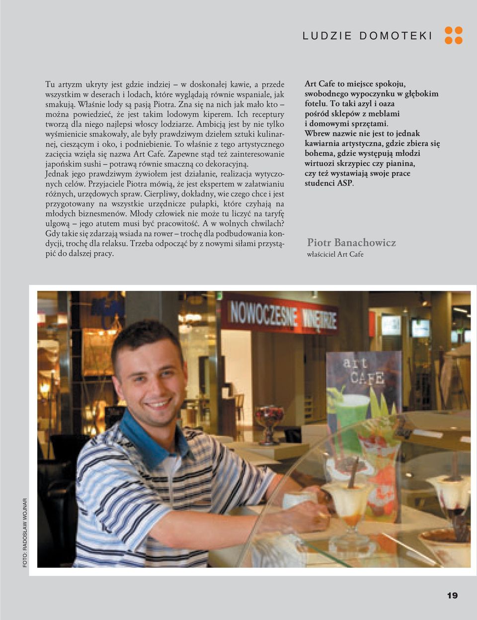 Ambicj¹ jest by nie tylko wyœmienicie smakowa³y, ale by³y prawdziwym dzie³em sztuki kulinarnej, ciesz¹cym i oko, i podniebienie. To w³aœnie z tego artystycznego zaciêcia wziê³a siê nazwa Art Cafe.