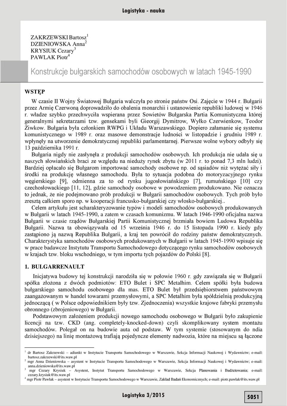 władze szybko przechwyciła wspierana przez Sowietów Bułgarska Partia Komunistyczna której generalnymi sekretarzami tzw. gensekami byli Gieorgij Dymitrow, Wyłko Czerwienkow, Teodor Żiwkow.