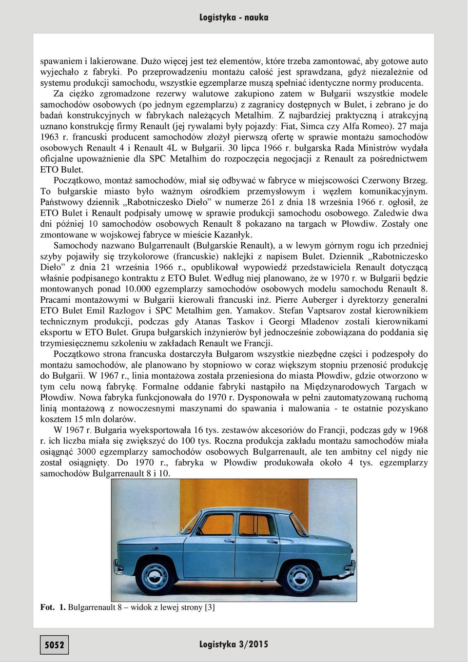 Za ciężko zgromadzone rezerwy walutowe zakupiono zatem w Bułgarii wszystkie modele samochodów osobowych (po jednym egzemplarzu) z zagranicy dostępnych w Bulet, i zebrano je do badań konstrukcyjnych w