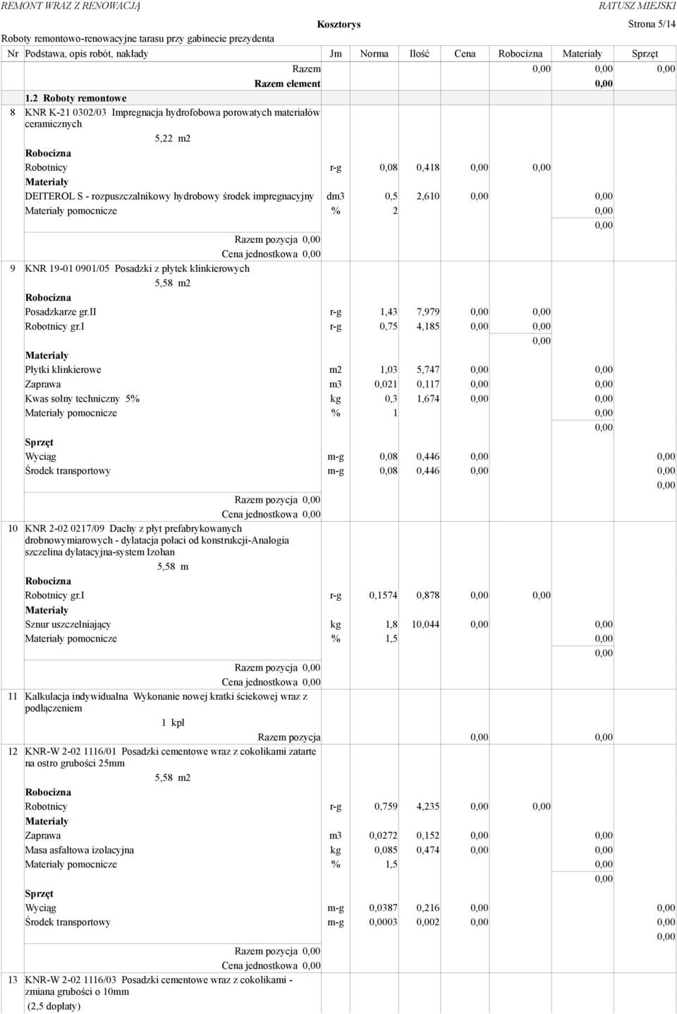 2,610 pomocnicze % 2 Razem pozycja Cena jednostkowa 9 KNR 19-01 0901/05 Posadzki z płytek klinkierowych Posadzkarze gr.ii r-g 1,43 7,979 Robotnicy gr.