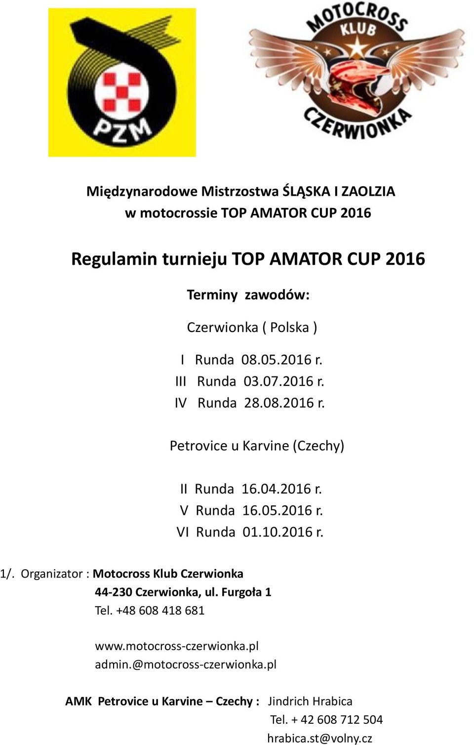 05.2016 r. VI Runda 01.10.2016 r. 1/. Organizator : Motocross Klub Czerwionka 44-230 Czerwionka, ul. Furgoła 1 Tel. +48 608 418 681 www.