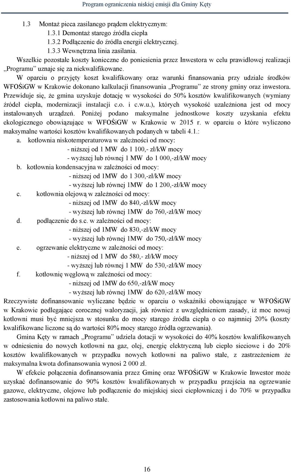 W oparciu o przyjęty koszt kwalifikowany oraz warunki finansowania przy udziale środków WFOŚiGW w Krakowie dokonano kalkulacji finansowania Programu ze strony gminy oraz inwestora.