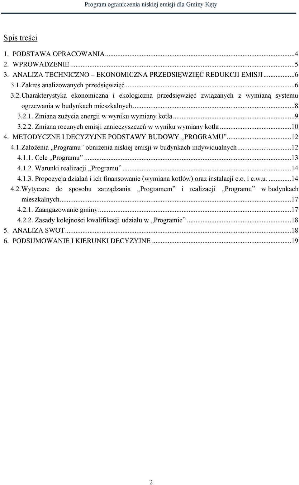..12 4.1.1. Cele Programu...13 4.1.2. Warunki realizacji Programu...14 4.1.3. Propozycja działań i ich finansowanie (wymiana kotłów) oraz instalacji c.o. i c.w.u....14 4.2. Wytyczne do sposobu zarządzania Programem i realizacji Programu w budynkach mieszkalnych.