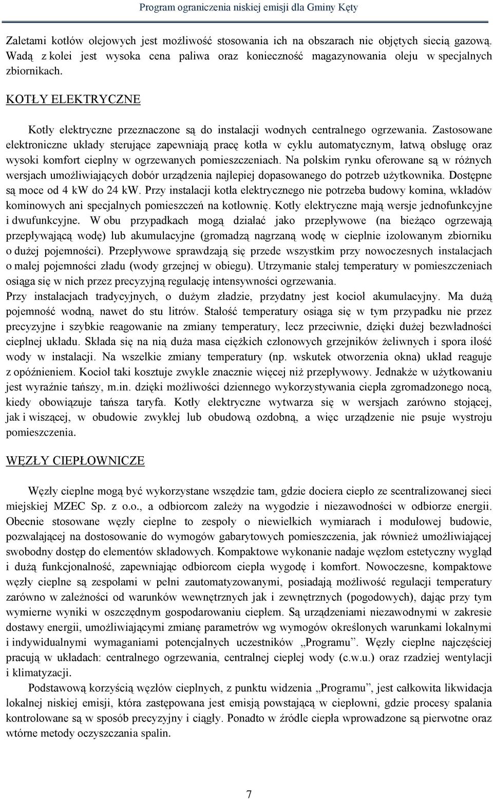 Zastosowane elektroniczne układy sterujące zapewniają pracę kotła w cyklu automatycznym, łatwą obsługę oraz wysoki komfort cieplny w ogrzewanych pomieszczeniach.