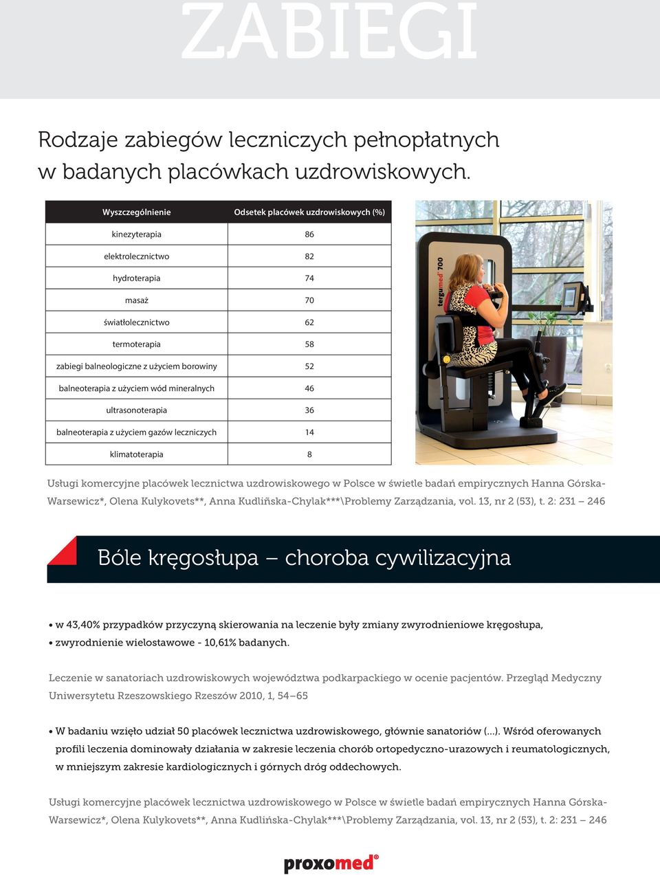 balneoterapia z użyciem wód mineralnych 46 ultrasonoterapia 36 balneoterapia z użyciem gazów leczniczych 14 klimatoterapia 8 Usługi komercyjne placówek lecznictwa uzdrowiskowego w Polsce w świetle