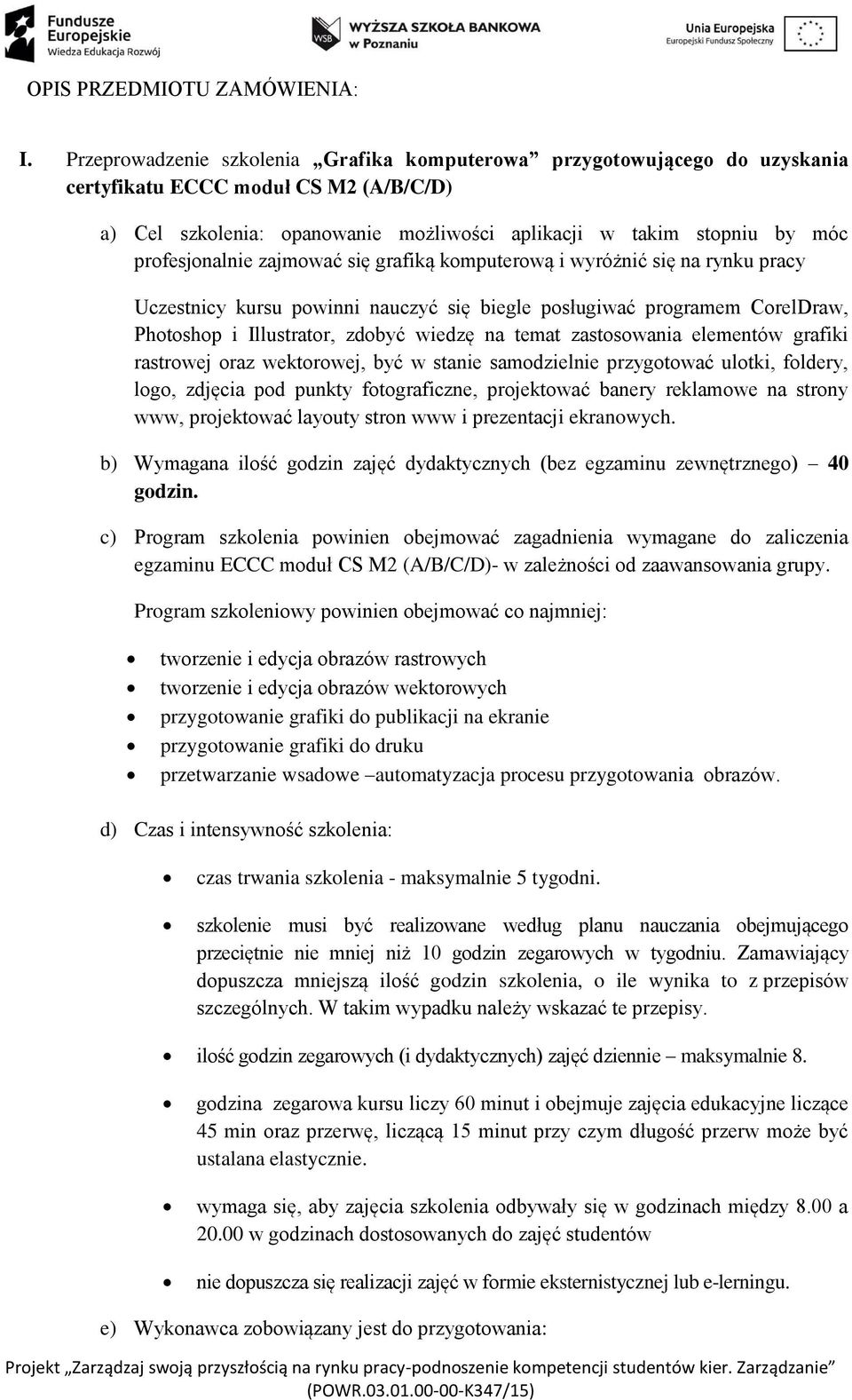 profesjonalnie zajmować się grafiką komputerową i wyróżnić się na rynku pracy Uczestnicy kursu powinni nauczyć się biegle posługiwać programem CorelDraw, Photoshop i Illustrator, zdobyć wiedzę na