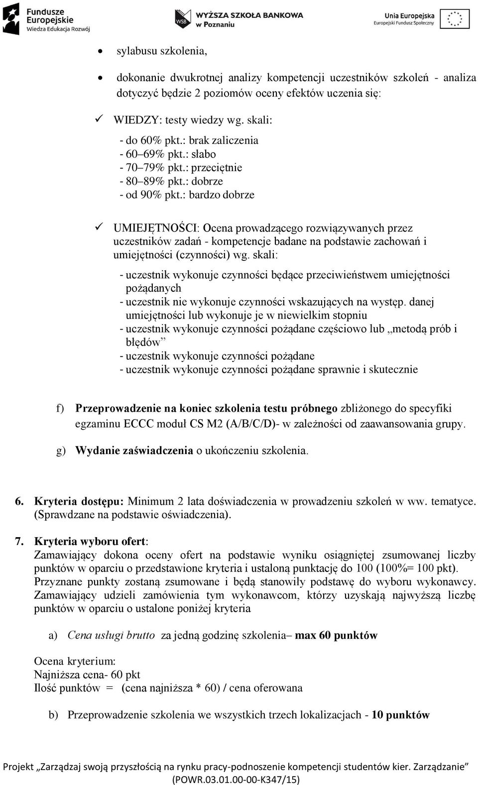 : bardzo dobrze UMIEJĘTNOŚCI: Ocena prowadzącego rozwiązywanych przez uczestników zadań - kompetencje badane na podstawie zachowań i umiejętności (czynności) wg.