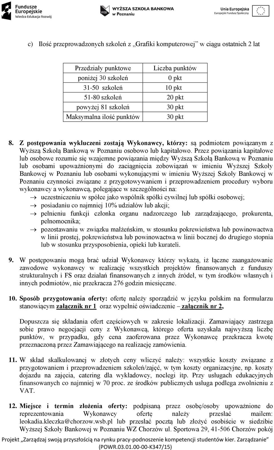 Przez powiązania kapitałowe lub osobowe rozumie się wzajemne powiązania między Wyższą Szkołą Bankową w Poznaniu lub osobami upoważnionymi do zaciągnięcia zobowiązań w imieniu Wyższej Szkoły Bankowej