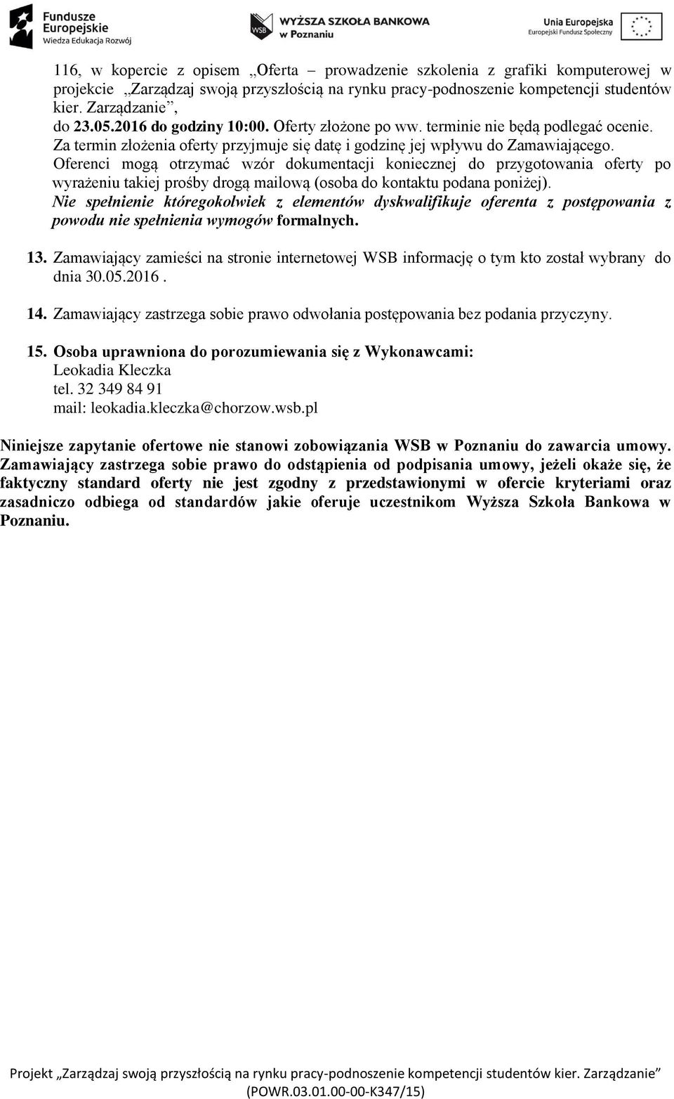 Oferenci mogą otrzymać wzór dokumentacji koniecznej do przygotowania oferty po wyrażeniu takiej prośby drogą mailową (osoba do kontaktu podana poniżej).