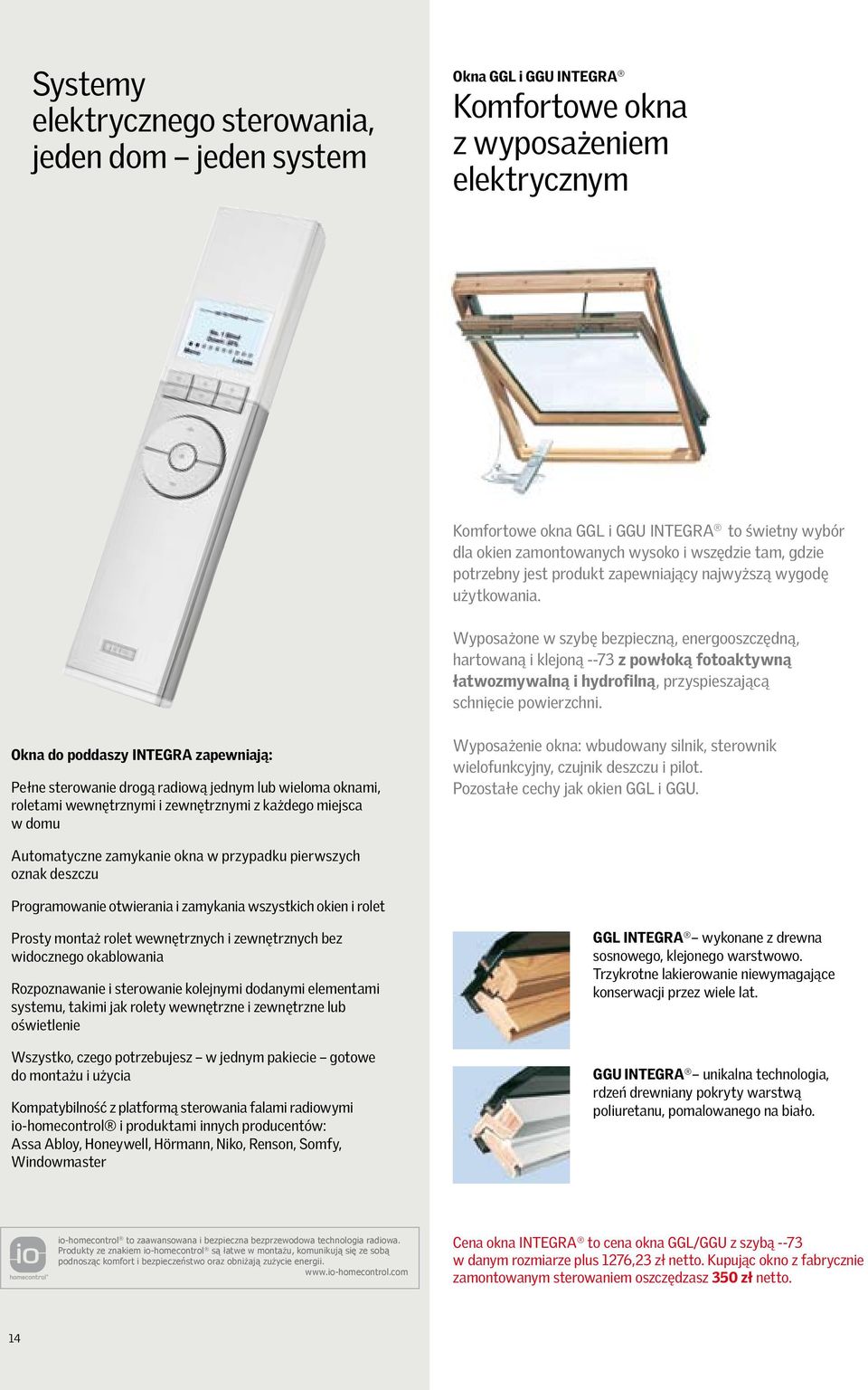 Wyposażone w szybę bezpieczną, energooszczędną, hartowaną i klejoną --73 z powłoką fotoaktywną łatwozmywalną i hydrofilną, przyspieszającą schnięcie powierzchni.