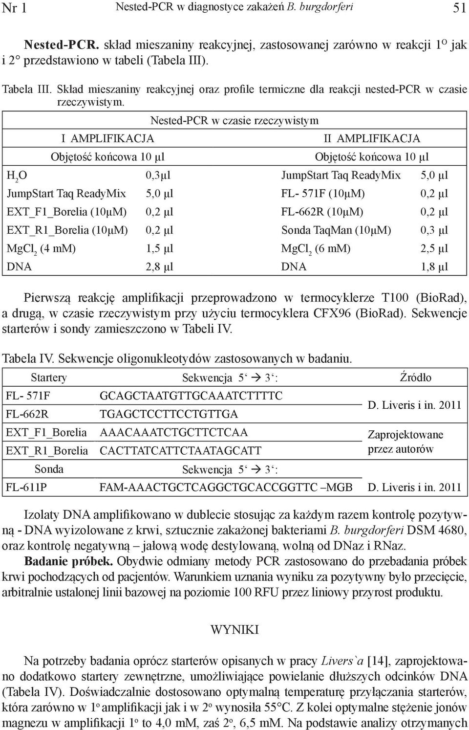 I AMPLIFIKACJA Nested-PCR w czasie rzeczywistym II AMPLIFIKACJA Objętość końcowa 10 µl Objętość końcowa 10 µl H 2 O 0,3µl JumpStart Taq ReadyMix 5,0 µl JumpStart Taq ReadyMix 5,0 µl FL- 571F (10µM)