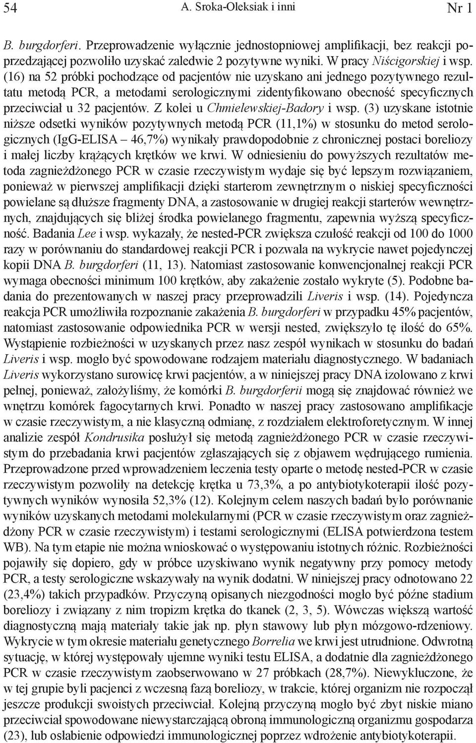 (16) na 52 próbki pochodzące od pacjentów nie uzyskano ani jednego pozytywnego rezultatu metodą PCR, a metodami serologicznymi zidentyfikowano obecność specyficznych przeciwciał u 32 pacjentów.