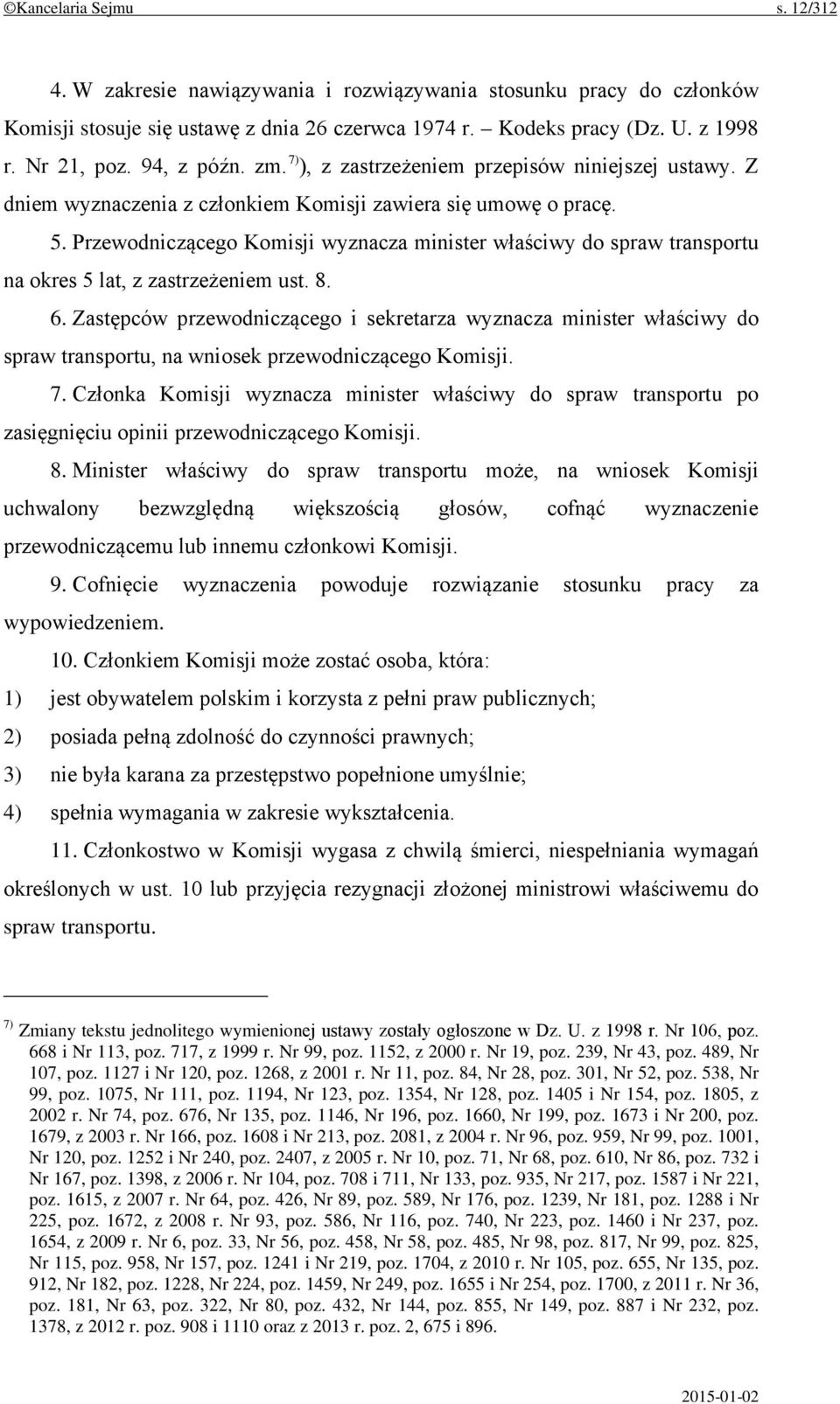 Przewodniczącego Komisji wyznacza minister właściwy do spraw transportu na okres 5 lat, z zastrzeżeniem ust. 8. 6.
