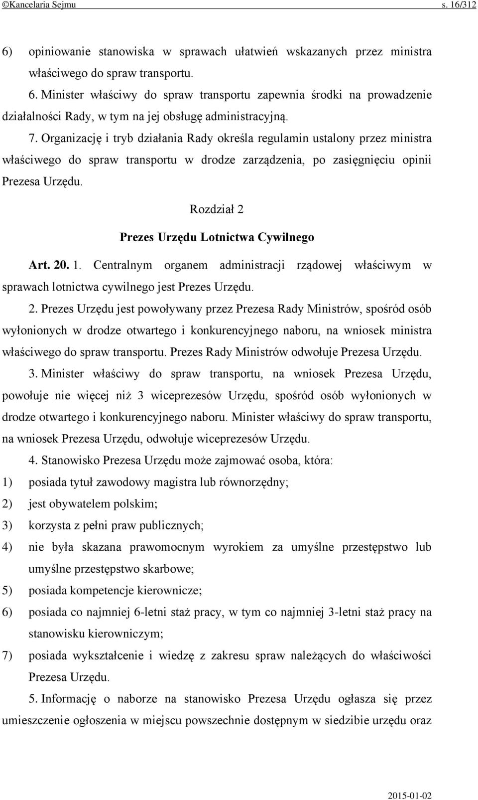 Rozdział 2 Prezes Urzędu Lotnictwa Cywilnego Art. 20. 1. Centralnym organem administracji rządowej właściwym w sprawach lotnictwa cywilnego jest Prezes Urzędu. 2. Prezes Urzędu jest powoływany przez Prezesa Rady Ministrów, spośród osób wyłonionych w drodze otwartego i konkurencyjnego naboru, na wniosek ministra właściwego do spraw transportu.