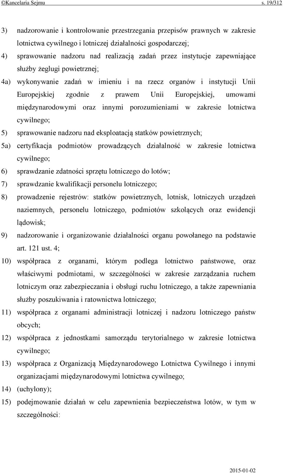 instytucje zapewniające służby żeglugi powietrznej; 4a) wykonywanie zadań w imieniu i na rzecz organów i instytucji Unii Europejskiej zgodnie z prawem Unii Europejskiej, umowami międzynarodowymi oraz