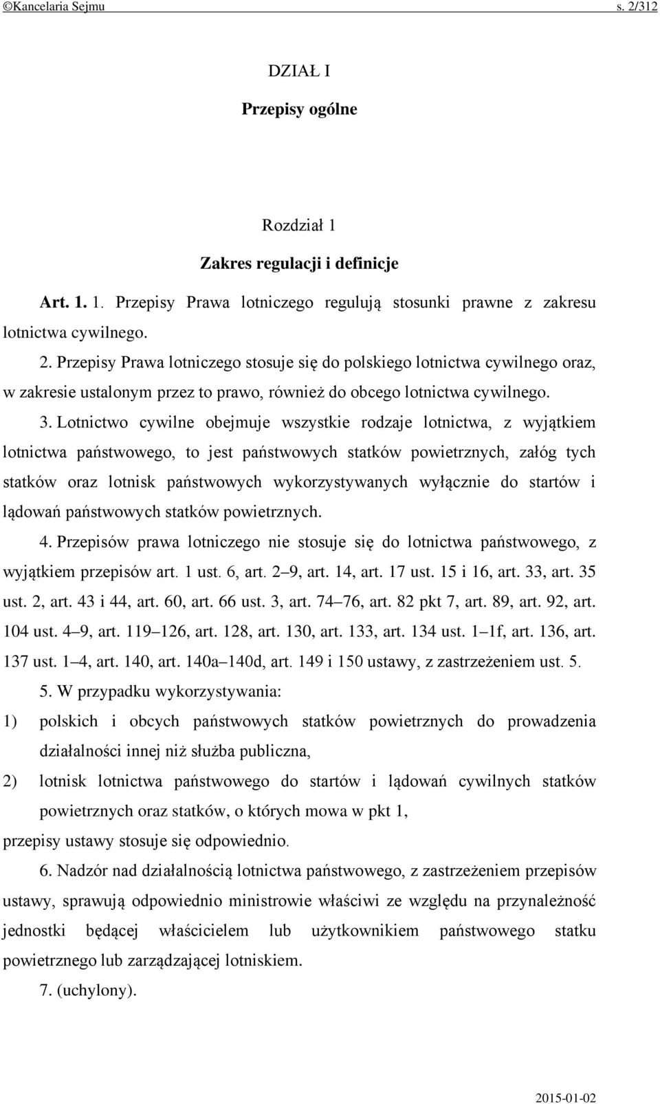 wyłącznie do startów i lądowań państwowych statków powietrznych. 4. Przepisów prawa lotniczego nie stosuje się do lotnictwa państwowego, z wyjątkiem przepisów art. 1 ust. 6, art. 2 9, art. 14, art.