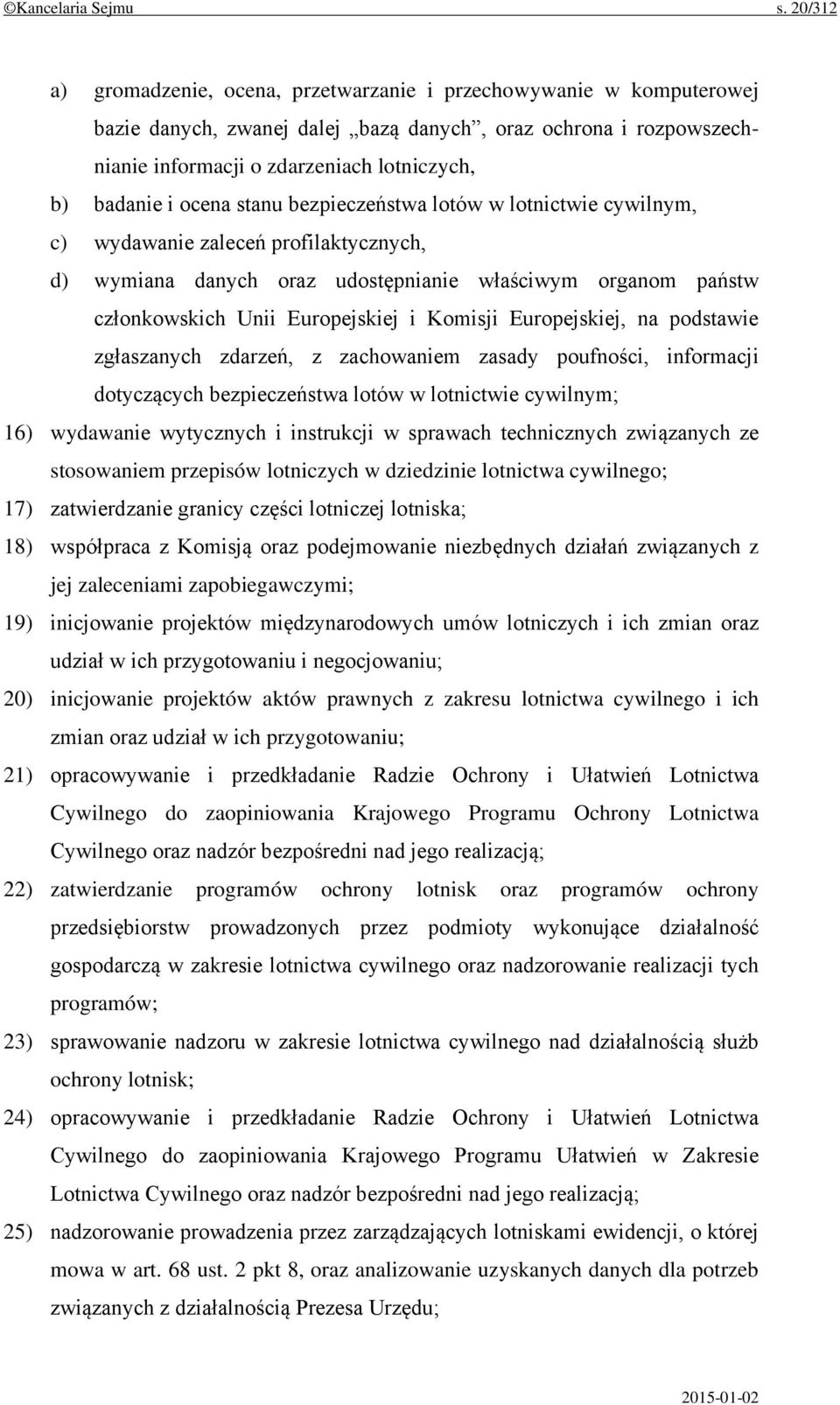 ocena stanu bezpieczeństwa lotów w lotnictwie cywilnym, c) wydawanie zaleceń profilaktycznych, d) wymiana danych oraz udostępnianie właściwym organom państw członkowskich Unii Europejskiej i Komisji