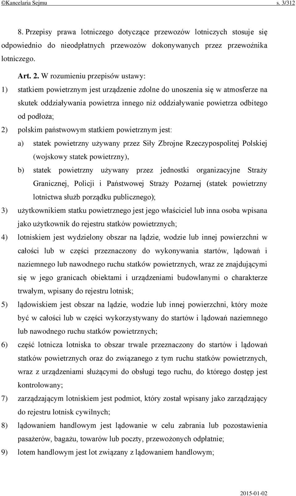 2) polskim państwowym statkiem powietrznym jest: a) statek powietrzny używany przez Siły Zbrojne Rzeczypospolitej Polskiej (wojskowy statek powietrzny), b) statek powietrzny używany przez jednostki