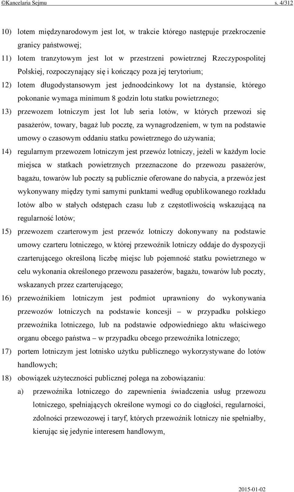 rozpoczynający się i kończący poza jej terytorium; 12) lotem długodystansowym jest jednoodcinkowy lot na dystansie, którego pokonanie wymaga minimum 8 godzin lotu statku powietrznego; 13) przewozem