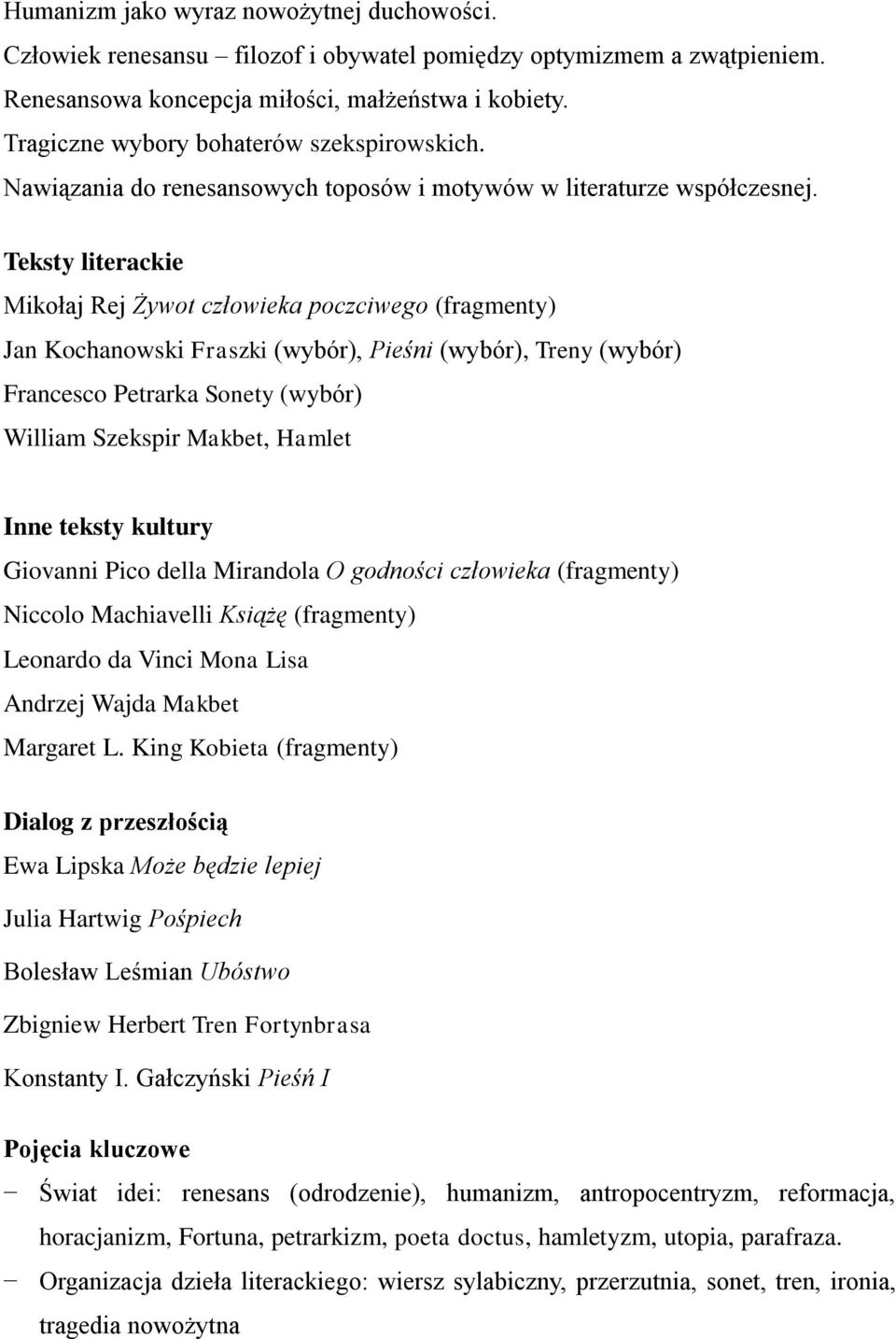 Teksty literackie Mikołaj Rej Żywot człowieka poczciwego (fragmenty) Jan Kochanowski Fraszki (wybór), Pieśni (wybór), Treny (wybór) Francesco Petrarka Sonety (wybór) William Szekspir Makbet, Hamlet