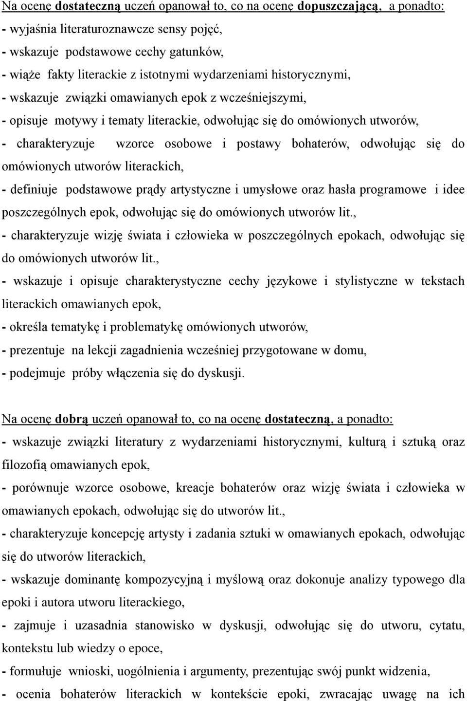 bohaterów, odwołując się do omówionych utworów literackich, - definiuje podstawowe prądy artystyczne i umysłowe oraz hasła programowe i idee poszczególnych epok, odwołując się do omówionych utworów