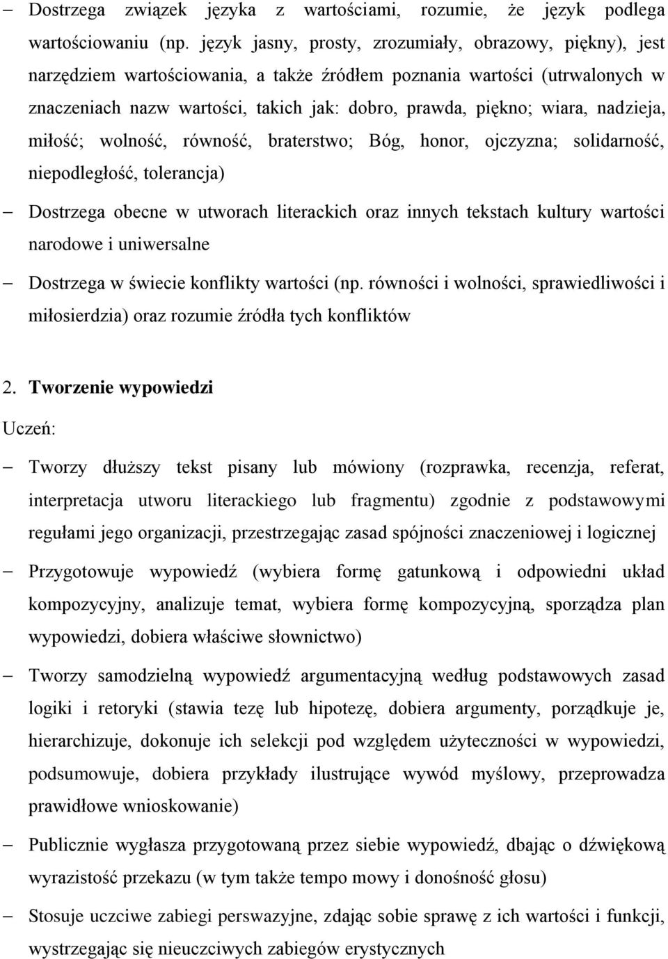 wiara, nadzieja, miłość; wolność, równość, braterstwo; Bóg, honor, ojczyzna; solidarność, niepodległość, tolerancja) Dostrzega obecne w utworach literackich oraz innych tekstach kultury wartości
