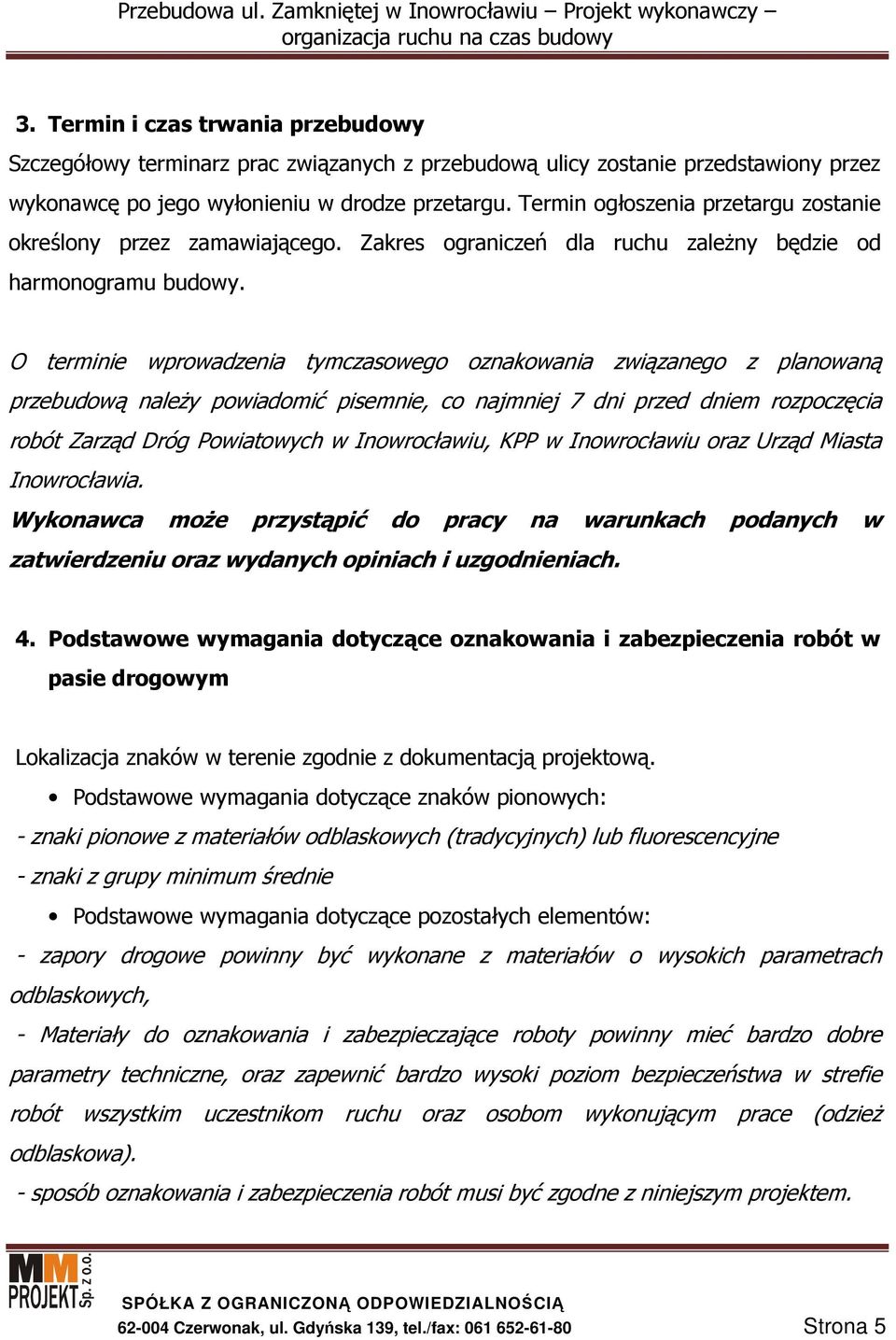 O terminie wprowadzenia tymczasowego oznakowania związanego z planowaną przebudową naleŝy powiadomić pisemnie, co najmniej 7 dni przed dniem rozpoczęcia robót Zarząd Dróg Powiatowych w Inowrocławiu,