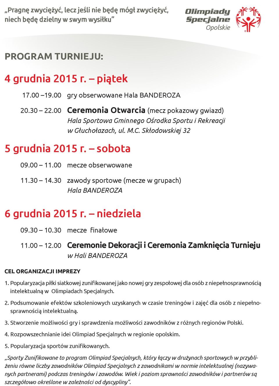 30 zawody sportowe (mecze w grupach) Hala BANDEROZA 6 grudnia 2015 r. niedziela 09.30 10.30 mecze finałowe 11.00 12.