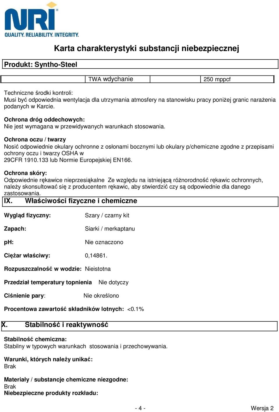 Ochrona oczu / twarzy Nosić odpowiednie okulary ochronne z osłonami bocznymi lub okulary p/chemiczne zgodne z przepisami ochrony oczu i twarzy OSHA w 29CFR 1910.133 lub Normie Europejskiej EN166.