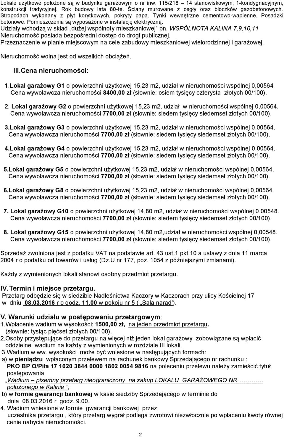 Pomieszczenia są wyposażone w instalację elektryczną. Udziały wchodzą w skład dużej wspólnoty mieszkaniowej pn. WSPÓLNOTA KALINA 7,9,10,11 Nieruchomość posiada bezpośredni dostęp do drogi publicznej.